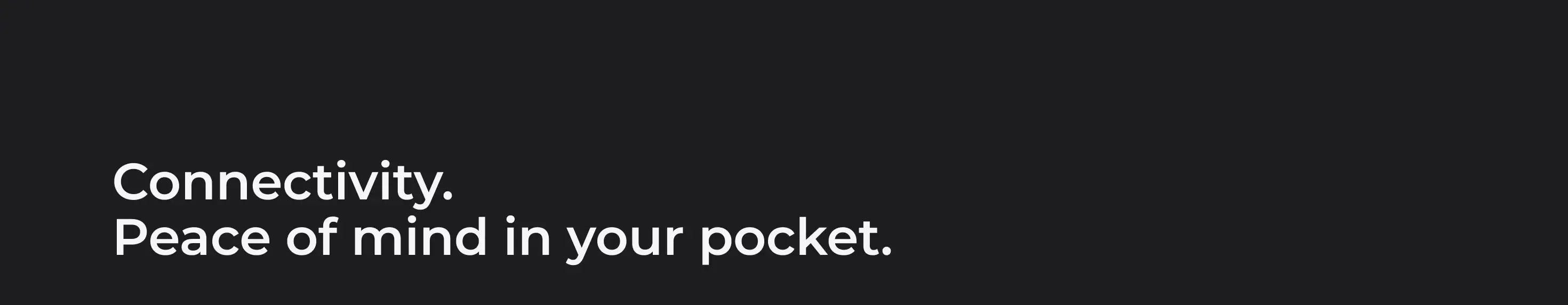 Connectivity. Peace of mind in your pocket.